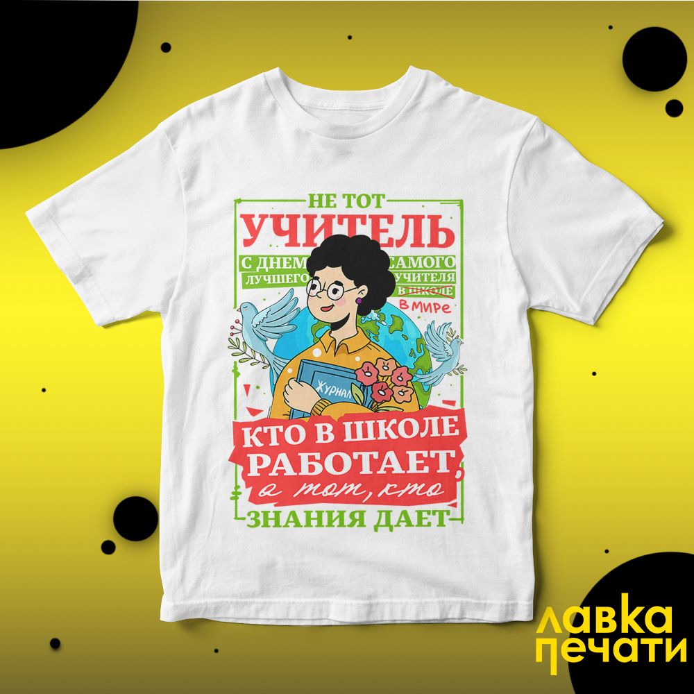 Футболка белая с днём учителя не тот учитель кто в школе работает а тот кто знания дает