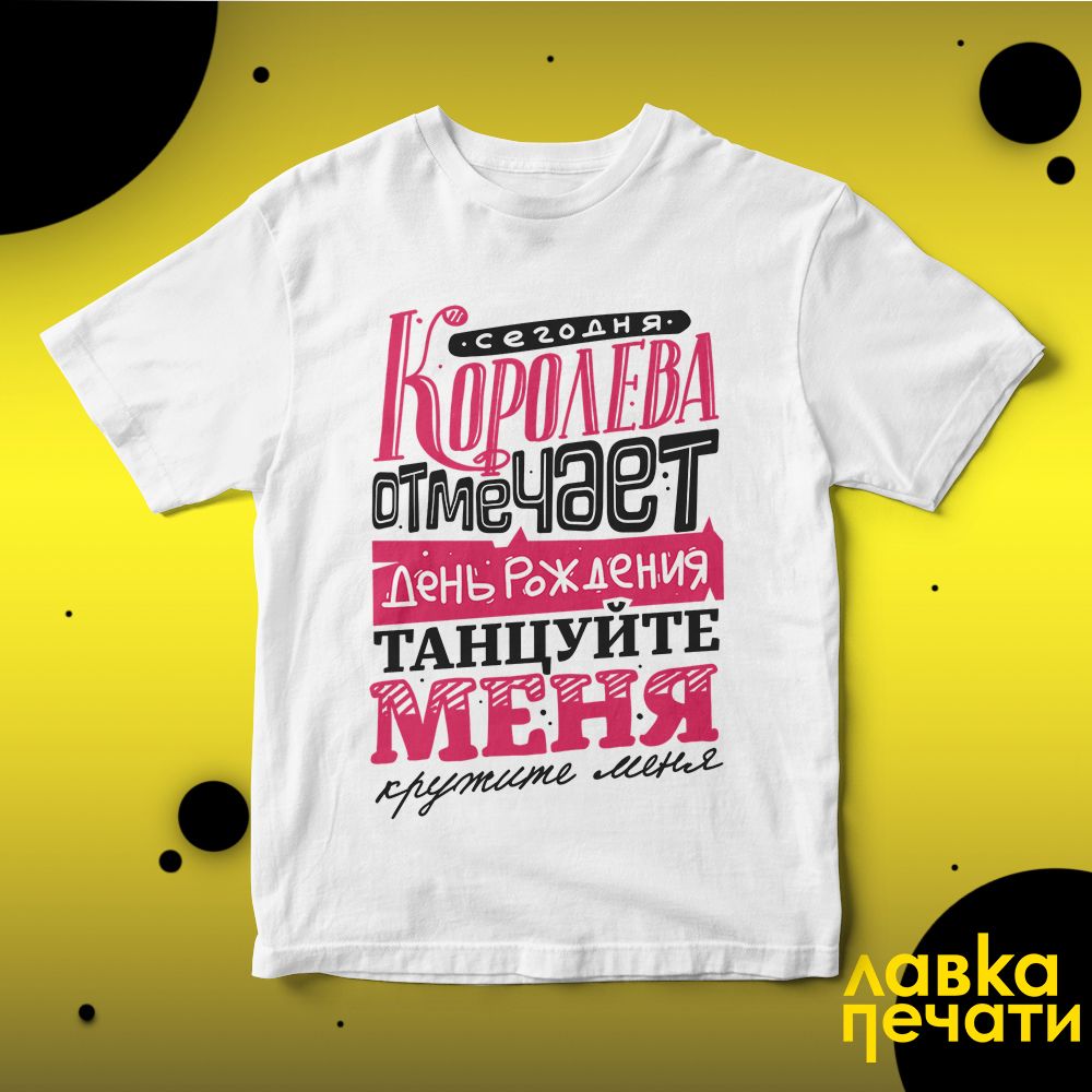 Футболка белая сегодня королева отмечает день рождения. танцуйте меня, кружите меня